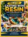 CREATIVE Independently Published Creative Casting with Resin: LEARN TO PLAN, POUR AND LAYER: Techniques and Projects for Making Decorative Objects, Artistic Surfaces, and Handmade Resin Designs Paperback