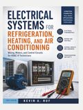 ELECTRICAL SYSTEMS FOR REFRIGERATION, HEATING, AND AIR CONDITIONING: Wiring, Motors, and Control Circuits for HVAC-R Technicians