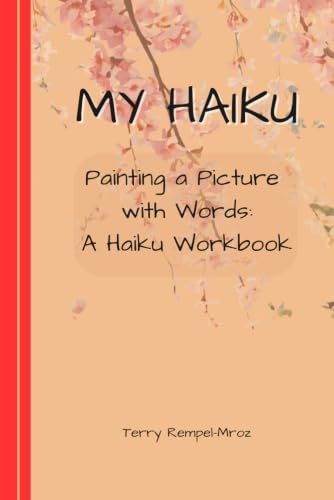 My HAIKU: Painting a Picture with Words: A Haiku Workbook