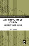 Anti-biopolitics Routledge Anti-biopolitics of Security: Gender-based Violence in Mexico Hardcover