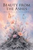Beauty Christian Faith Publishing Beauty from the Ashes: Rising Above the Loss of a Loved One to Suicide Paperback