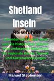 Shetland inseln Reiseführer: Erkunden Sie Lerwick, Unst und die historischen Stätten: Eine umfassende Reiseroute für regionale Küche, Tierwelt und Küstenwanderungen