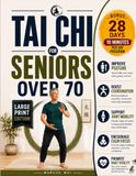 Tai Chi for Seniors Over 70: 28-Day Tai Chi Program with 10-Minute Daily Workouts, Illustrated Exercise Charts, Breathing Techniques, and Safe Routines for Better Balance and Mobility