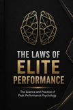 THE LAWS OF ELITE PERFORMANCE: The Science and Practice of Peak Performance Psychology