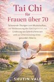 Tai Chi für Frauen über 70: Schonende Übungen zum Muskelaufbau, zur Verbesserung des Gleichgewichts, zur Linderung von Gelenkschmerzen und zur Unterstützung eines gesunden Alterns