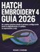 Hatch Embroidery 4 Guía 2026: Un camino práctico desde la primera configuración hasta la digitalización, el aplique, la exportación y más