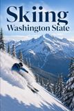 Skiing Washington State: Crystal, Baker, and Stevens Pass: A Complete Guide to the Cascades Ski Season