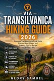Via Transilvanica Via Transilvanica Hiking Guide 2026: Romania Trail Adventure Book, Route Planner, Maps, Stages and Trekking Tips for Europe Long Distance Hike