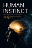 Human Instinct: How to Protect Your Intuition in the Age of AI Paperback