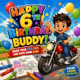 Happy 6th Birthday, Buddy! Grab Your Colors and Have Some Fun!: A Fun Birthday Coloring Book for 6-Year-Old Boys with Exciting Activities, Cute Illustrations, and Creative Adventures