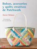 Bolsos, accesorios y quilts creativos de patchwork: 44 proyectos con sus patrones