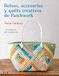 Bolsos, accesorios y quilts creativos de patchwork: 44 proyectos con sus patrones