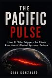 THE PACIFIC PULSE: How El Niño Triggers the Collapse of Global Economies and Societies