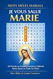 Mots Mêlés Marials: Je Vous Salue, Marie: 60 Puzzles en Grands Caractères Célébrant Notre-Dame en Toute Sa Gloire