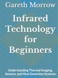Infrared Technology for Beginners: Understanding Thermal Imaging, Sensors, and Heat Detection Systems