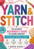 YARN & STITCH Crochet from Scratch: The complete guide to learning crochet from scratch
