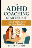 The ADHD Coaching Starter Kit: Tools & Techniques for New Coaches