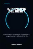 IL PRINCIPIO DEL RESET: Come cambiare vecchi schemi mentali, emotivi e comportamentali e riallineare la tua vita