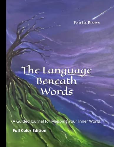 The Language Beneath Words: A Guided Journal for Mapping Your Inner World. Full Color Edition