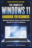 THE COMPLETE WINDOWS 11 HANDBOOK FOR BEGINNERS: Updated Guide for Seniors and New Users Master PC with Confidence
