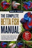 THE Independently Published The Complete Betta Fish Manual