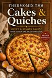 Thermomix Cakes & Quiches: Sweet & Savory Baking Made Easy in One Smart Appliance