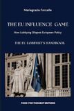 The EU Influence Game: How Lobbying Shape European Policy - The EU Lobbyist’s Handbook