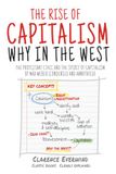 The Rise of Capitalism – Why in the West: The Protestant Ethic and the Spirit of Capitalism by Max Weber (Condensed and Annotated)