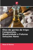 Óleo OmniScriptum SRL Óleo de germe de trigo: Composição, Bioatividade e Futuras Soluções Nano