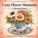 Cozy Flower Moments Coloring book: Calming Floral Designs for Adults Relaxation and Stress Relief with Beautiful Botanical Illustrations