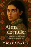 Alma de mujer: La grandeza de ser mujer: Una luz de inspiración