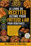 LE LIVRE DE RECETTES ULTIME POUR FRITEUSE À AIR POUR DÉBUTANTS