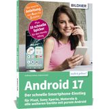 Android 17 - Der schnelle Smartphone-Einstieg - Für Einsteiger ohne Vorkenntnisse: für Pixel, Sony Xperia, Motorola & alle weiteren Geräte mit purem Android