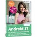 Android 17 - Der schnelle Smartphone-Einstieg - Für Einsteiger ohne Vorkenntnisse: für Pixel, Sony Xperia, Motorola & alle weiteren Geräte mit purem Android