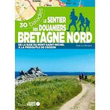 Le sentier des douaniers Bretagne nord: 30 balades de la baie du Mont-Saint-Michel à la presque'île de Crozon