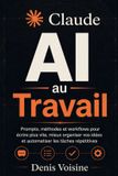 Claude AI au Travail: Prompts, méthodes et workflows pour écrire plus vite, mieux organiser vos idées et automatiser les tâches répétitives