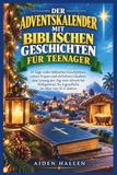 DER ADVENTSKALENDER MIT BIBLISCHEN GESCHICHTEN FÜR TEENAGER: 24 Tage voller biblischer Geschichten, echter Fragen und ehrlichem Glauben, eine Lesung ... für Jugendliche im Alter von 12-17 Jahren