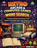 Retro Arcade & Computer Games Word Search: A Nostalgic Puzzle Book Featuring Classic Arcade Machines, Early Computer Games, Iconic Characters, and Vintage Consoles