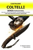 Costruire Coltelli senza Forgiatura: Realizza il tuo Coltello Fantasy, da Sopravvivenza o da Pesca con una Smerigliatrice Angolare.