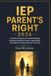 IEP PARENT'S RIGHT 2026: A Powerful Playbook for Parents Navigating the Special Education Process, Understanding Their Rights, and Advocating for Their Child