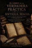 El Libro de la Verdadera Práctica de la Antigua Magia: Edición crítica y adaptación práctica del manuscrito de Abraham de Worms (1608). Guía completa ... del Ángel Guardián para el mago moderno