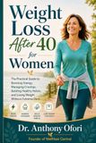 Weight Loss After 40 for Women: The Practical Guide to Boosting Energy, Managing Cravings, Building Healthy Habits, and Losing Weight Without Extreme Diets