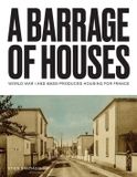 A Libri GmbH A Barrage of Houses: World War I and Mass-Produced Housing for France