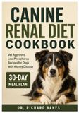 Canine Renal Diet Cookbook: Vet Approved Low Phosphorus Recipes for Dogs with Kidney Disease|30-Day Meal Plan