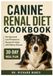 Canine Renal Diet Cookbook: Vet Approved Low Phosphorus Recipes for Dogs with Kidney Disease|30-Day Meal Plan
