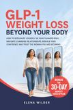 GLP-1 Weight Loss Beyond Your Body: How to Recognize Yourself in Your Changed Body, Navigate Changing Relationships, Rebuild Your Confidence and Trust the Woman You Are Becoming