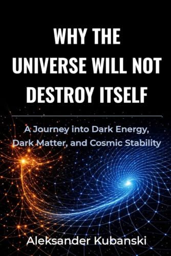 Why the Universe Will Not Destroy Itself: A Journey into Dark Energy, Dark Matter, and Cosmic Stability