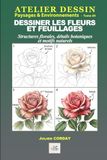 Dessiner les fleurs et feuillages: Structures florales, détails botaniques et motifs naturels