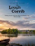 Stay & Fish: Lough Corrib: Fishing the Islands, Bays and Open Waters of Ireland’s Great Western Lake