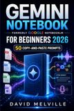 Gemini Notebook Formerly Google NotebookLM for Beginners: The Complete Step-by-Step Guide to Research, Summarise Documents, Create Podcasts, Build Study Guides and Master Google’s Productivity Tool
